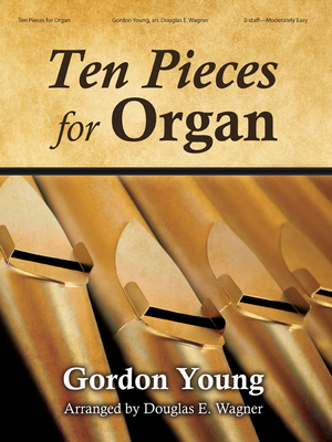 Ten Pieces for Organ - Young, Gordon A (Composer), and Wagner, Douglas E (Composer)