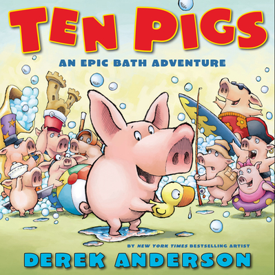 Ten Pigs: An Epic Bath Adventure: An Epic Bath Adventure - Anderson, Derek