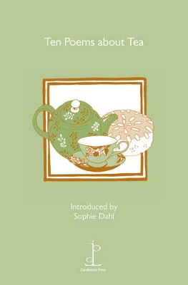 Ten Poems about Tea - Dahl, Sophie (Introduction by), and Mariner, Lorraine (Selected by), and Hardy, Thomas (Contributions by), and Shapcott, Jo...