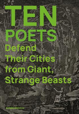 Ten Poets Defend Their Cities from Giant, Strange Beasts - Stone, Jon (Editor), and Irving, Kirsten (Editor), and Willitts, Alice (Contributions by)