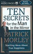 Ten Secrets for the Man in the Mirror: Startling Ideas about True Happiness