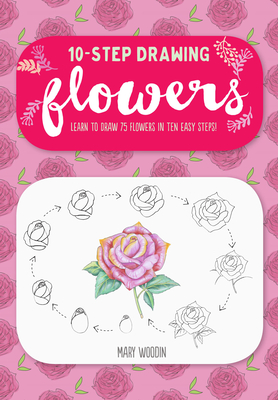 Ten-Step Drawing: Flowers: Learn to Draw 75 Flowers in Ten Easy Steps! - Woodin, Mary