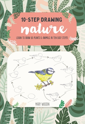 Ten-Step Drawing: Nature: Learn to Draw 60 Plants & Animals in Ten Easy Steps! - Woodin, Mary