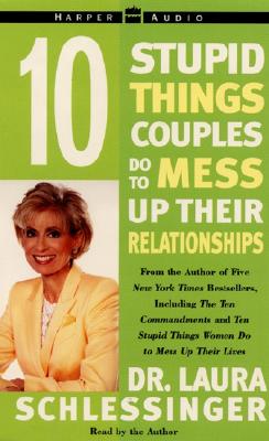 Ten Stupid Things Couples Do to Mess Up Their Relationships - Schlessinger, Laura C, Dr. (Read by)