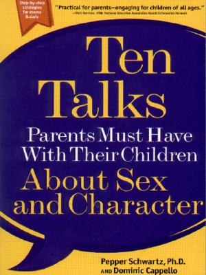 Ten Talks Parents Must Have with Their Children about Sex and Character - Schwartz, Pepper, Ph.D., and Cappello, Dominic