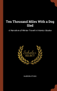 Ten Thousand Miles With a Dog Sled: A Narrative of Winter Travel in Interior Alaska