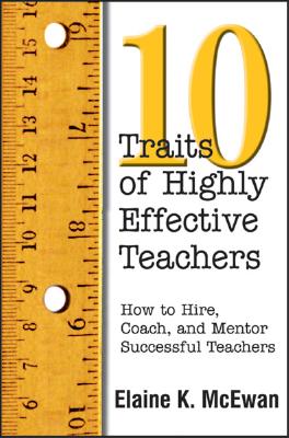 Ten Traits of Highly Effective Teachers: How to Hire, Coach, and Mentor Successful Teachers - McEwan-Adkins, Elaine K