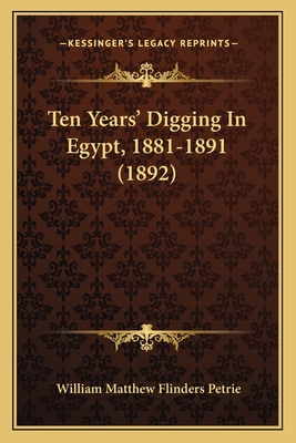 Ten Years' Digging in Egypt, 1881-1891 (1892) - Petrie, William Matthew Flinders, Sir