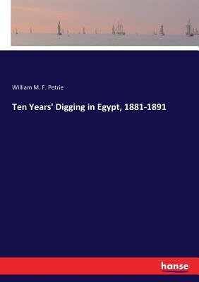 Ten Years' Digging in Egypt, 1881-1891 - Petrie, William M F