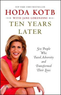 Ten Years Later: Six People Who Faced Adversity and Transformed Their Lives - Kotb, Hoda