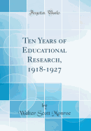 Ten Years of Educational Research, 1918-1927 (Classic Reprint)