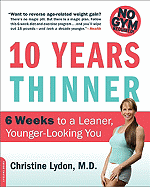 Ten Years Thinner: 6 Weeks to a Leaner, Younger-Looking You! No Gym Required!