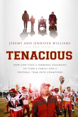 Tenacious: How God Used a Terminal Diagnosis to Turn a Family and a Football Team Into Champions - Williams, Jeremy, and Williams, Jennifer, and Suggs, Robert