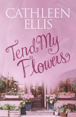 Tend My Flowers - Ellis, Cathleen
