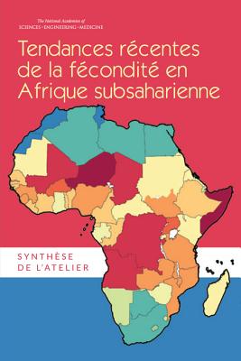 Tendances R?centes de la F?condit? En Afrique Subsaharienne: Synth?se de l'Atelier - National Academies of Sciences Engineering and Medicine, and Division of Behavioral and Social Sciences and Education, and Committee on Population