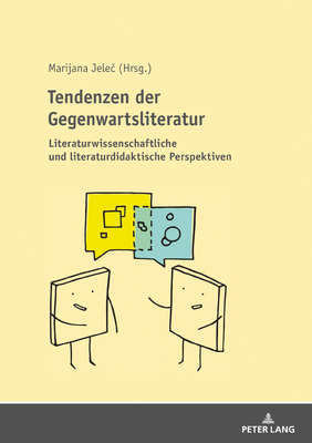 Tendenzen Der Gegenwartsliteratur: Literaturwissenschaftliche Und Literaturdidaktische Perspektiven - Jele , Marijana (Editor)