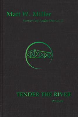 Tender the River: Poems (Signature Series Limited Edition) - Miller, Matt W, and Dubus, Andre (Foreword by)