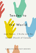 Tender to the World: Jean Vanier, l'Arche, and the United Church of Canada