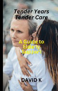 Tender Years, Tender Care: A Guide to Elderly Support