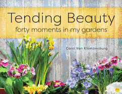 Tending Beauty: Forty Moments in My Gardens