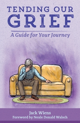 Tending Our Grief: A Guide for Your Journey - Wiens, Jack