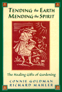 Tending the Earth Mending the Spirit: The Healing Gifts of Gardening - Goldman, Connie, and Mahler, Richard