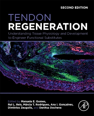 Tendon Regeneration: Understanding Tissue Physiology and Development to Engineer Functional Substitutes - Gomes, Manuela E, PhD (Editor), and Reis, Rui L, Hon., PhD, Dsc, MD (Editor), and Rodrigues, Mrcia T, PhD (Editor)