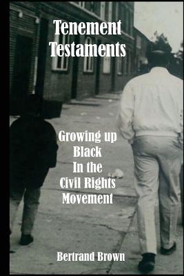 Tenement Testaments: Growing up Black in the Civil Rights Movement - Brown, Bertrand