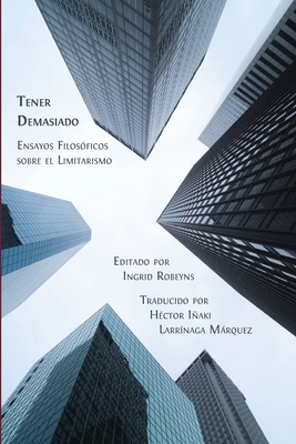 Tener Demasiado: Ensayos Filosficos sobre el Limitarismo - Robeyns, Ingrid (Editor), and Mrquez, Hctor Iaki Larrnaga (Translated by)