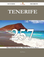Tenerife 257 Success Secrets - 257 Most Asked Questions on Tenerife - What You Need to Know