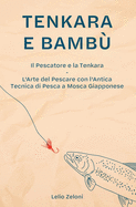 Tenkara e Bamb: Il Pescatore e la Tenkara - L'Arte del Pescare con l'Antica Tecnica di Pesca a Mosca Giapponese