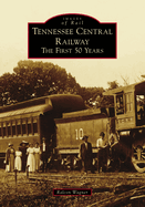 Tennessee Central Railway: The First 50 Years
