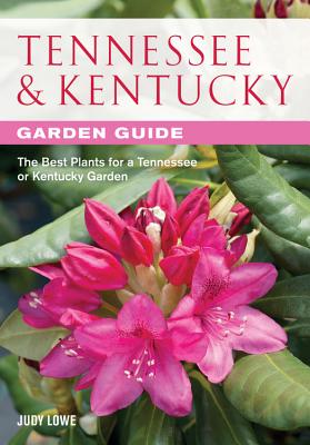 Tennessee & Kentucky Garden Guide: The Best Plants for a Tennessee or Kentucky Garden - Lowe, Judy