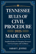 Tennessee Rules of Civil Procedure 2025 Made Easy: Simplified Guidance for Navigating Tennessee's Court System with Confidence