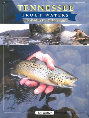 Tennessee Trout Waters: Blue-Ribbon Fly-Fishing Guide - Rutter, Ian