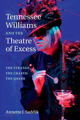 Tennessee Williams and the Theatre of Excess: The Strange, the Crazed, the Queer - Saddik, Annette J.