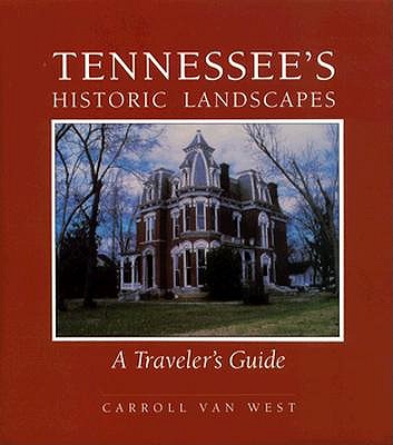 Tennessees Historic Landscapes: Travelers Guide - West, Carroll Van, Dr.