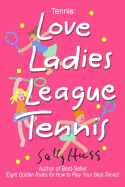 Tennis: Love Ladies League Tennis: (Delightful Insights and Instruction on Ladies Doubles Play, Strategies, and Fun)
