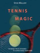 Tennis Magic: 150 Magic Tricks Designed to Supercharge Your Game - Mallory, Steve