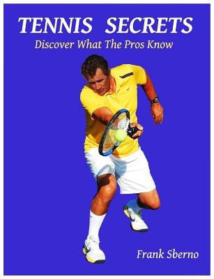 Tennis Secrets: Discover What the Pros Know - Sberno, Frank