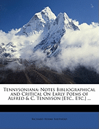 Tennysoniana: Notes Bibliographical and Critical on Early Poems of Alfred and C. Tennyson; Opinions of Contemporary Writers; In Memoriam, Various Readings, with Parallel Passages in Shakespeare's Sonnets; Various Readings in Later Poems (1842-1865); Etc