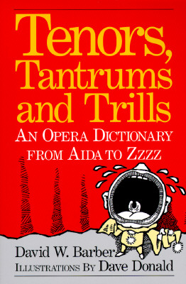 Tenors, Tantrums and Trills: An Opera Dictionary from Aida to Zzzz - Barber, David