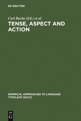 Tense, Aspect and Action: Empirical and Theoretical Contributions to Language Typology - Bache, Carl (Editor), and Basbll, Hans (Editor), and Lindberg, Carl-Erik (Editor)