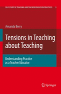 Tensions in Teaching about Teaching: Understanding Practice as a Teacher Educator - Berry, Amanda