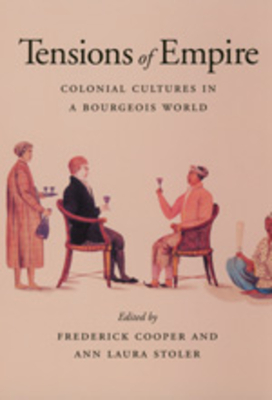 Tensions of Empire: Colonial Cultures in a Bourgeois World - Cooper, Frederick (Editor), and Stoler, Ann Laura (Editor)