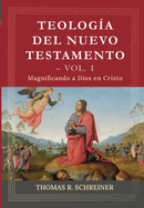 Teologia del Nuevo Testamento - Vol. 1: Magnificando a Dios en Cristo