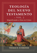 Teologia del Nuevo Testamento - Vol. 2: Magnificando a Dios en Cristo