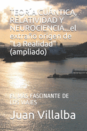 TEOR?A CU?NTICA, RELATIVIDAD Y NEUROCIENCIA...el extrao origen de "La Realidad" (ampliado): El Ms Fascinante de Los Viajes