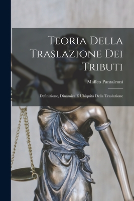 Teoria Della Traslazione Dei Tributi: Definizione, Dinamica E Ubiquita Della Traslazione - Pantaleoni, Maffeo