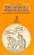 Teoria E Historia de La Produccion Ideologica: Las Primeras Literaturas Burguesas (Siglo XVI) - Rodriguez, Juan Carlos